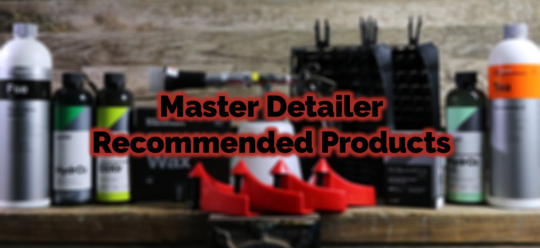 Master Detailer Recommended Products